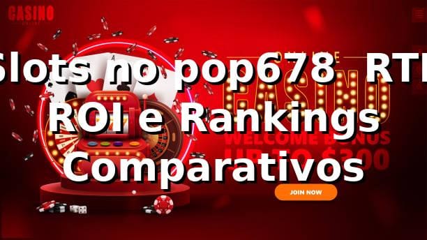 Slots no pop678 📊 RTP, ROI e Rankings Comparativos